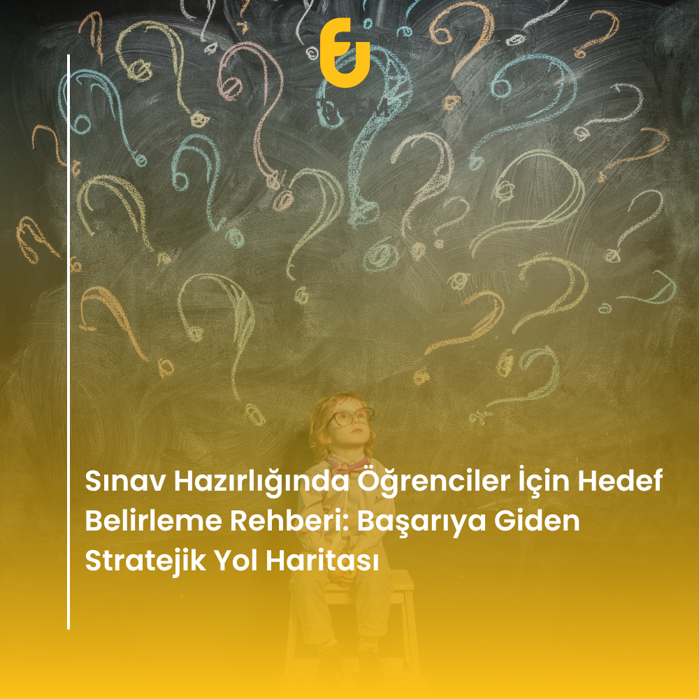Sınav Hazırlığında Öğrenciler İçin Hedef Belirleme Rehberi: Başarıya Giden Stratejik Yol Haritası