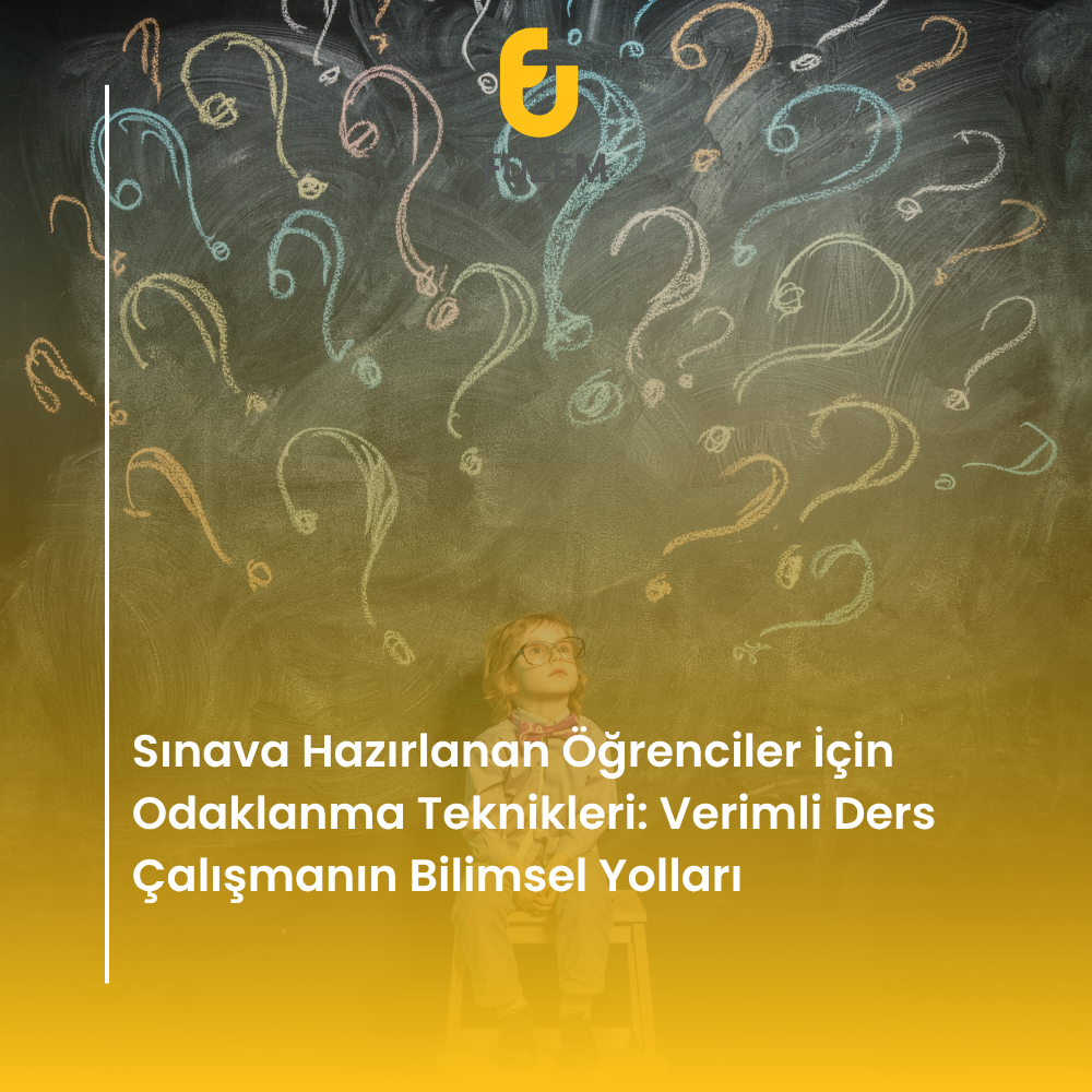 Sınava Hazırlanan Öğrenciler İçin Odaklanma Teknikleri: Verimli Ders Çalışmanın Bilimsel Yolları