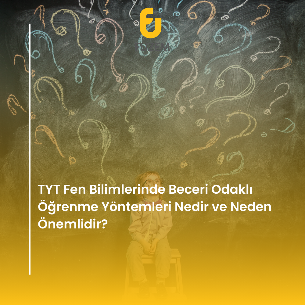 TYT Fen Bilimlerinde Beceri Odaklı Öğrenme Yöntemleri Nedir ve Neden Önemlidir?